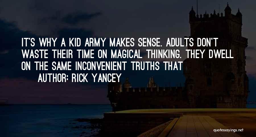 Rick Yancey Quotes: It's Why A Kid Army Makes Sense. Adults Don't Waste Their Time On Magical Thinking. They Dwell On The Same