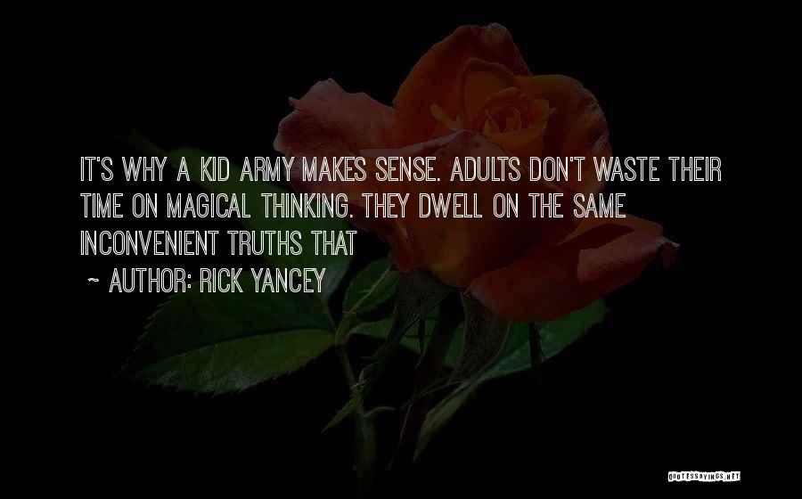 Rick Yancey Quotes: It's Why A Kid Army Makes Sense. Adults Don't Waste Their Time On Magical Thinking. They Dwell On The Same