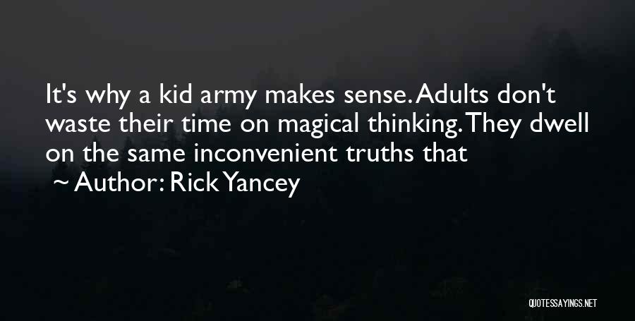 Rick Yancey Quotes: It's Why A Kid Army Makes Sense. Adults Don't Waste Their Time On Magical Thinking. They Dwell On The Same