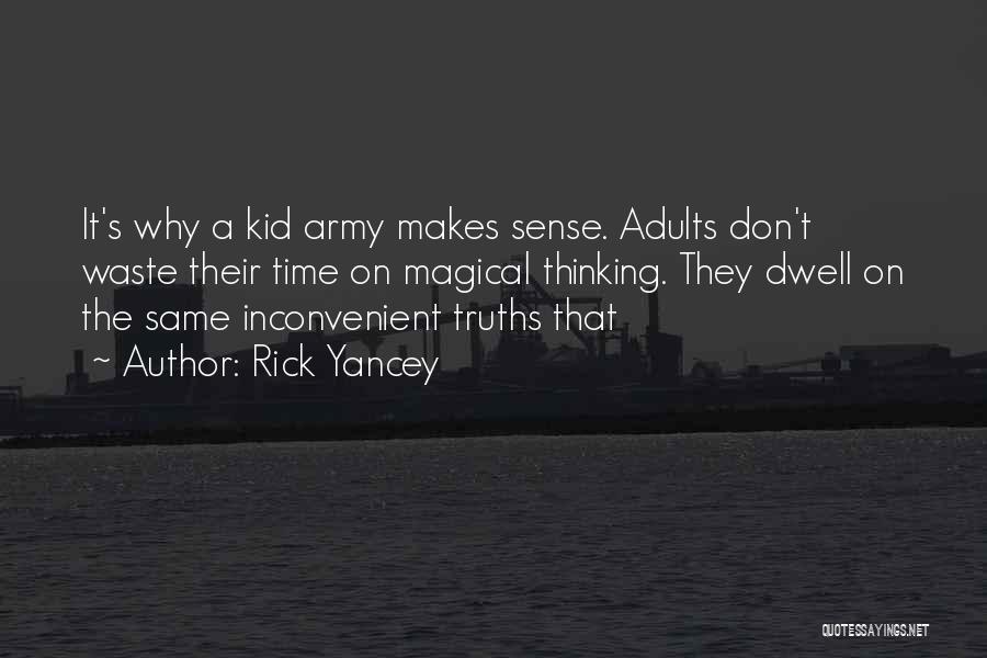 Rick Yancey Quotes: It's Why A Kid Army Makes Sense. Adults Don't Waste Their Time On Magical Thinking. They Dwell On The Same