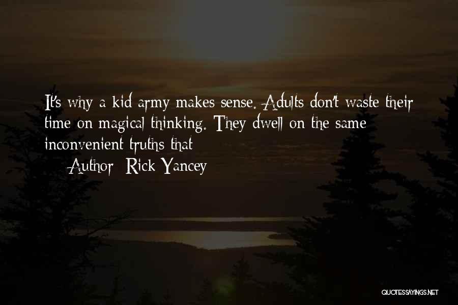 Rick Yancey Quotes: It's Why A Kid Army Makes Sense. Adults Don't Waste Their Time On Magical Thinking. They Dwell On The Same