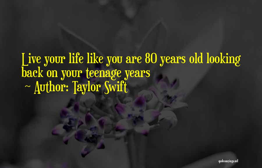 Taylor Swift Quotes: Live Your Life Like You Are 80 Years Old Looking Back On Your Teenage Years