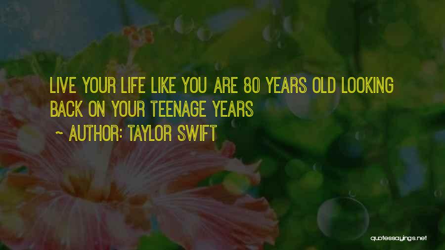 Taylor Swift Quotes: Live Your Life Like You Are 80 Years Old Looking Back On Your Teenage Years