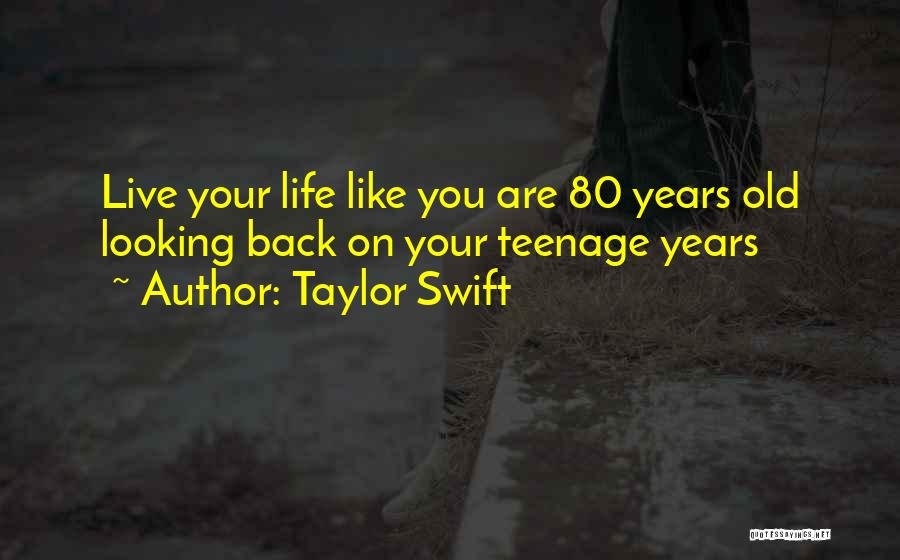 Taylor Swift Quotes: Live Your Life Like You Are 80 Years Old Looking Back On Your Teenage Years
