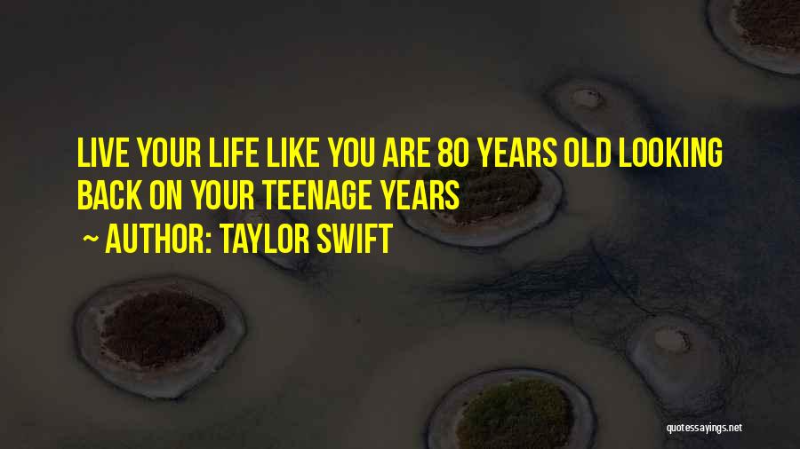 Taylor Swift Quotes: Live Your Life Like You Are 80 Years Old Looking Back On Your Teenage Years