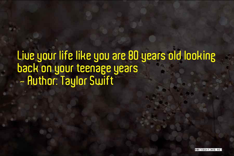 Taylor Swift Quotes: Live Your Life Like You Are 80 Years Old Looking Back On Your Teenage Years