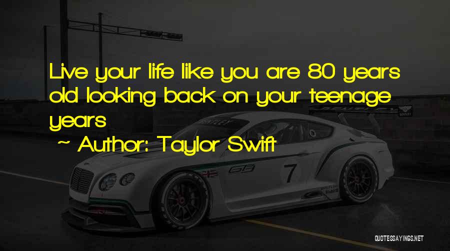Taylor Swift Quotes: Live Your Life Like You Are 80 Years Old Looking Back On Your Teenage Years