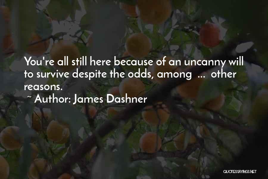 James Dashner Quotes: You're All Still Here Because Of An Uncanny Will To Survive Despite The Odds, Among ... Other Reasons.