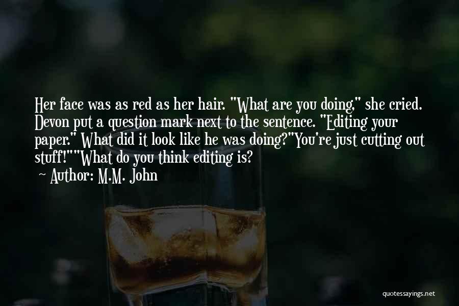 M.M. John Quotes: Her Face Was As Red As Her Hair. What Are You Doing, She Cried. Devon Put A Question Mark Next