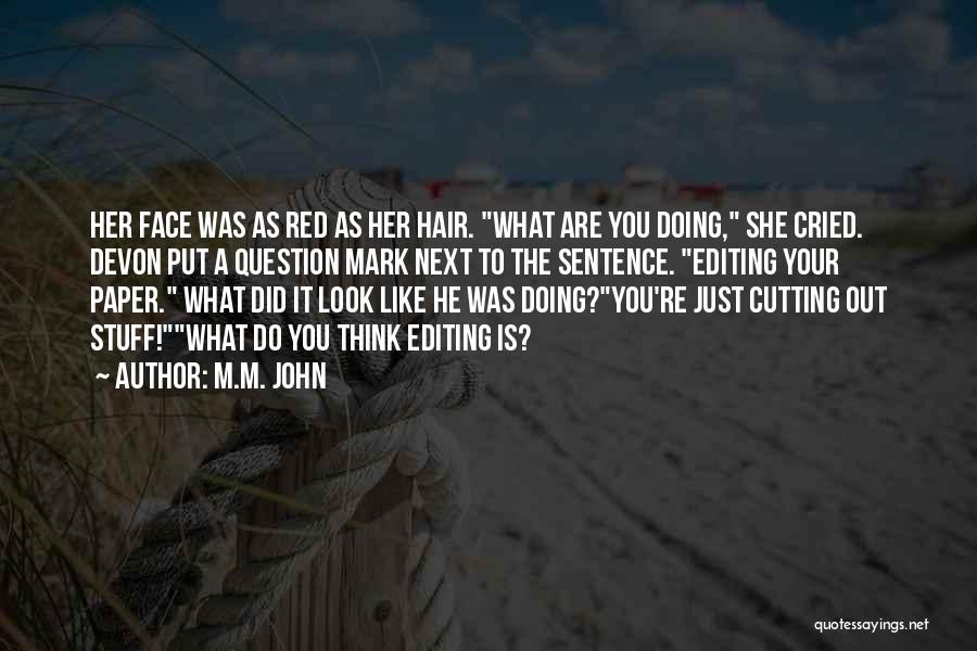 M.M. John Quotes: Her Face Was As Red As Her Hair. What Are You Doing, She Cried. Devon Put A Question Mark Next