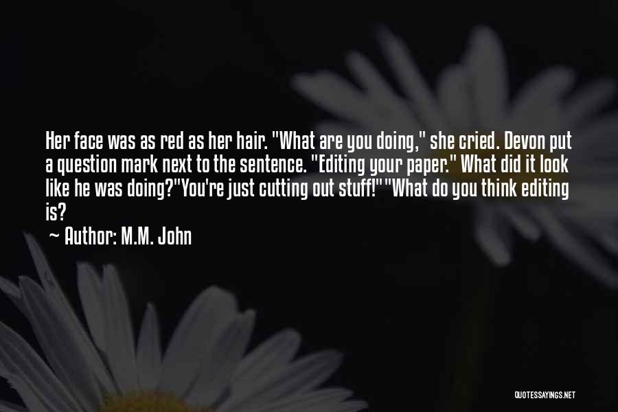 M.M. John Quotes: Her Face Was As Red As Her Hair. What Are You Doing, She Cried. Devon Put A Question Mark Next