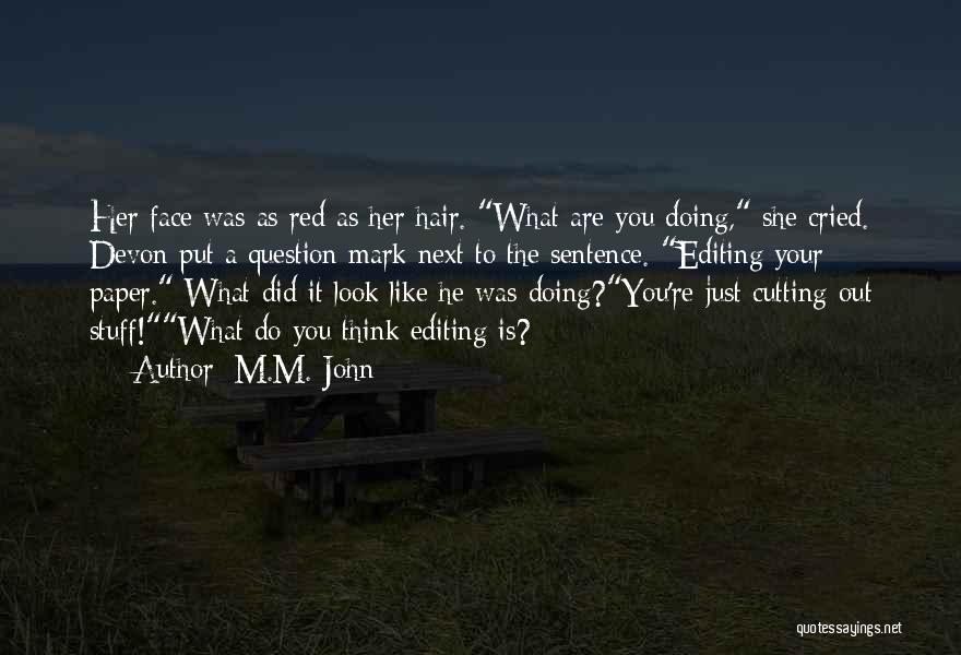 M.M. John Quotes: Her Face Was As Red As Her Hair. What Are You Doing, She Cried. Devon Put A Question Mark Next