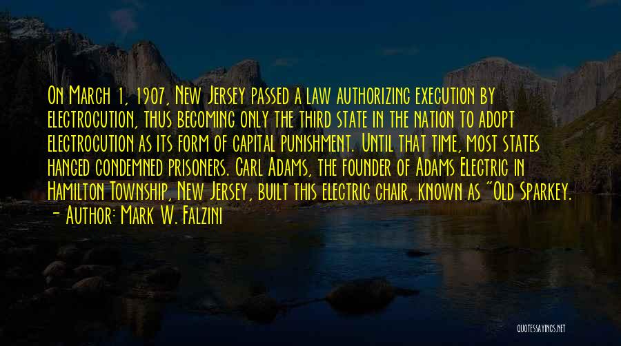 Mark W. Falzini Quotes: On March 1, 1907, New Jersey Passed A Law Authorizing Execution By Electrocution, Thus Becoming Only The Third State In
