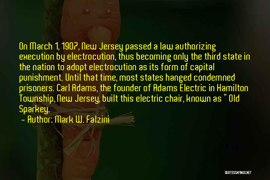 Mark W. Falzini Quotes: On March 1, 1907, New Jersey Passed A Law Authorizing Execution By Electrocution, Thus Becoming Only The Third State In