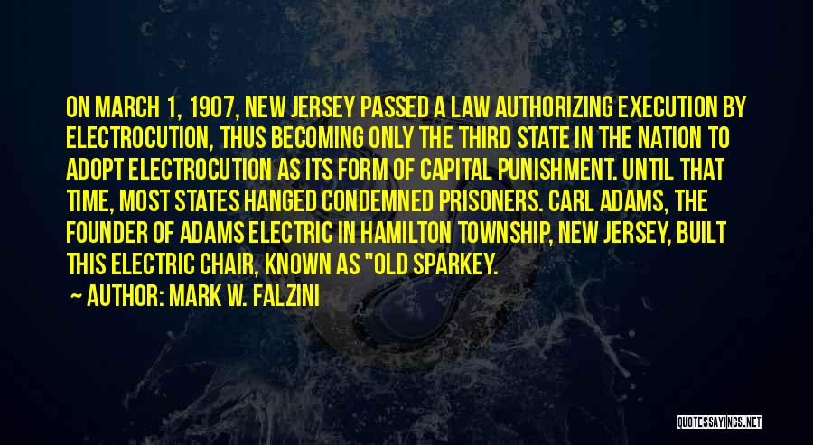 Mark W. Falzini Quotes: On March 1, 1907, New Jersey Passed A Law Authorizing Execution By Electrocution, Thus Becoming Only The Third State In