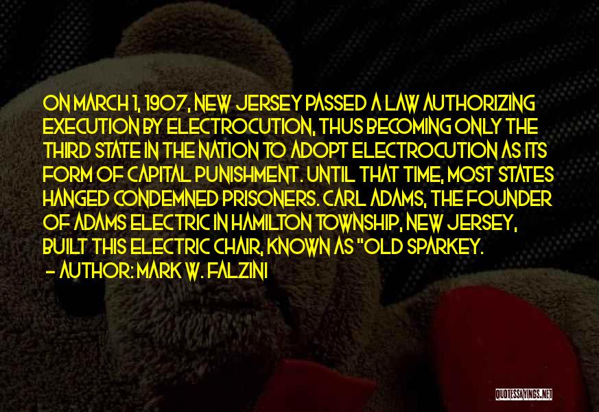 Mark W. Falzini Quotes: On March 1, 1907, New Jersey Passed A Law Authorizing Execution By Electrocution, Thus Becoming Only The Third State In