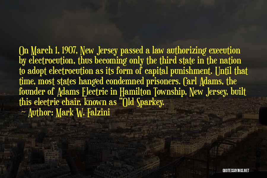 Mark W. Falzini Quotes: On March 1, 1907, New Jersey Passed A Law Authorizing Execution By Electrocution, Thus Becoming Only The Third State In