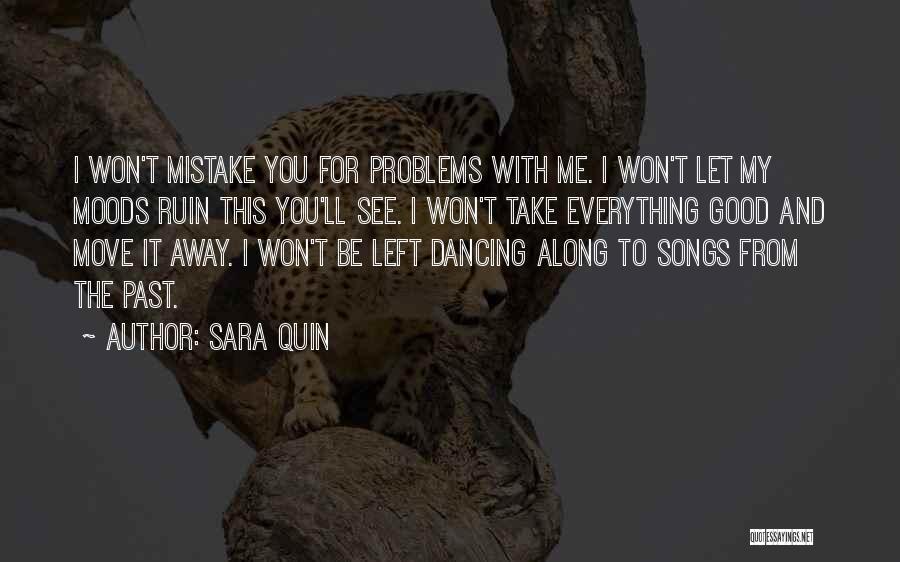 Sara Quin Quotes: I Won't Mistake You For Problems With Me. I Won't Let My Moods Ruin This You'll See. I Won't Take