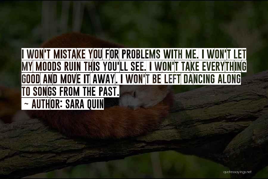 Sara Quin Quotes: I Won't Mistake You For Problems With Me. I Won't Let My Moods Ruin This You'll See. I Won't Take