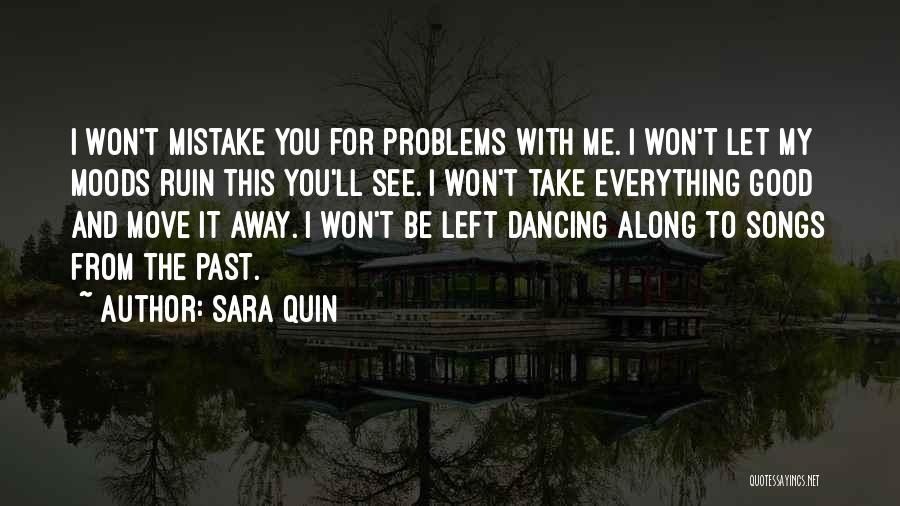 Sara Quin Quotes: I Won't Mistake You For Problems With Me. I Won't Let My Moods Ruin This You'll See. I Won't Take