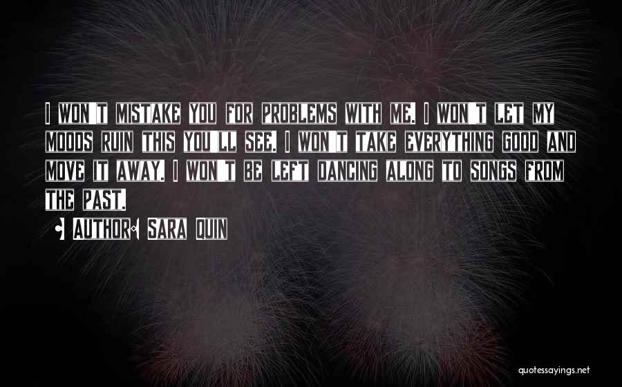 Sara Quin Quotes: I Won't Mistake You For Problems With Me. I Won't Let My Moods Ruin This You'll See. I Won't Take