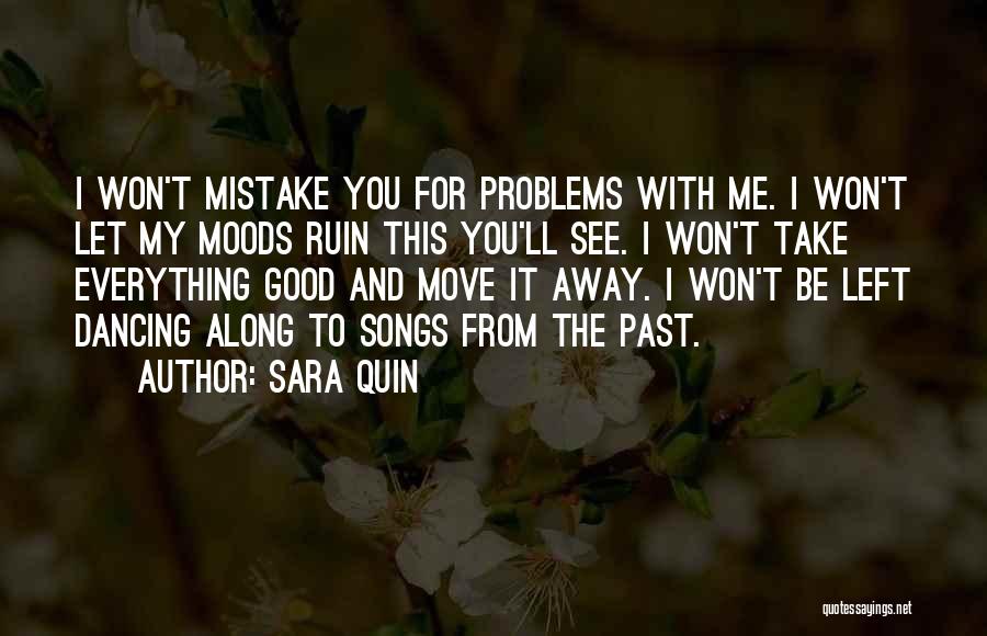 Sara Quin Quotes: I Won't Mistake You For Problems With Me. I Won't Let My Moods Ruin This You'll See. I Won't Take