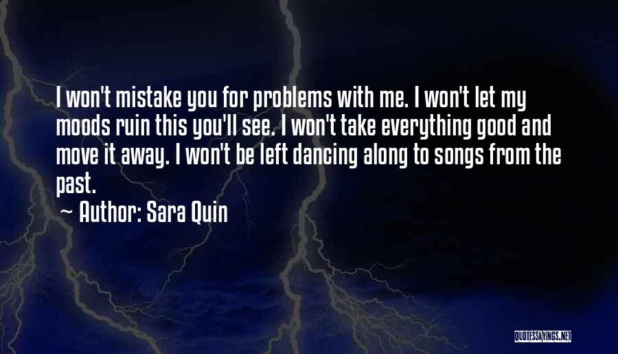 Sara Quin Quotes: I Won't Mistake You For Problems With Me. I Won't Let My Moods Ruin This You'll See. I Won't Take