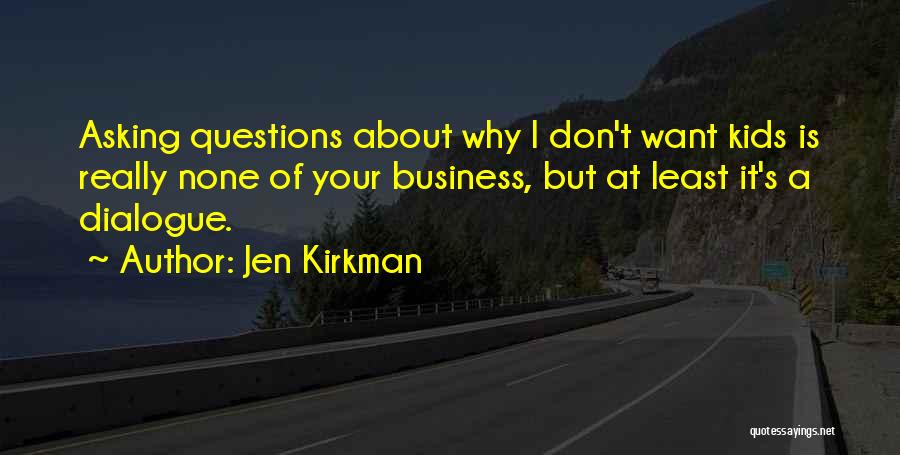 Jen Kirkman Quotes: Asking Questions About Why I Don't Want Kids Is Really None Of Your Business, But At Least It's A Dialogue.