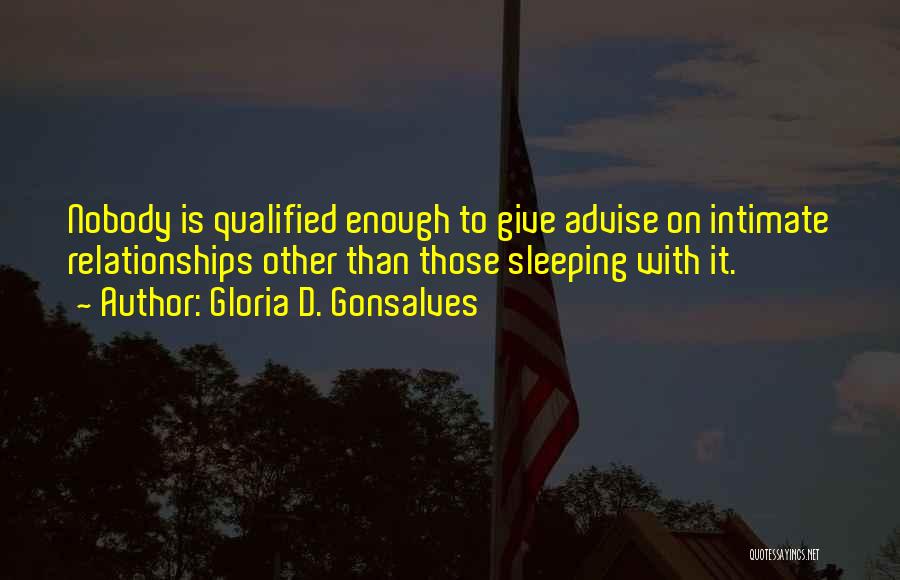 Gloria D. Gonsalves Quotes: Nobody Is Qualified Enough To Give Advise On Intimate Relationships Other Than Those Sleeping With It.