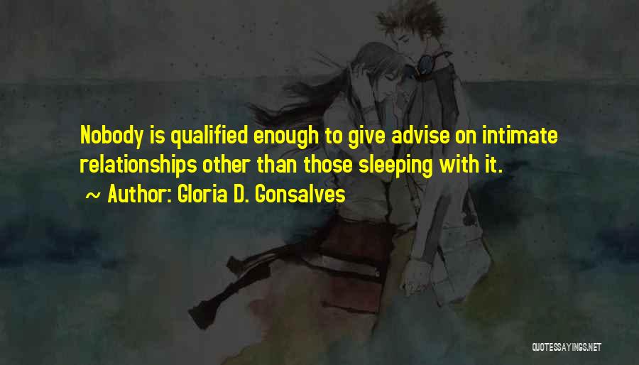 Gloria D. Gonsalves Quotes: Nobody Is Qualified Enough To Give Advise On Intimate Relationships Other Than Those Sleeping With It.