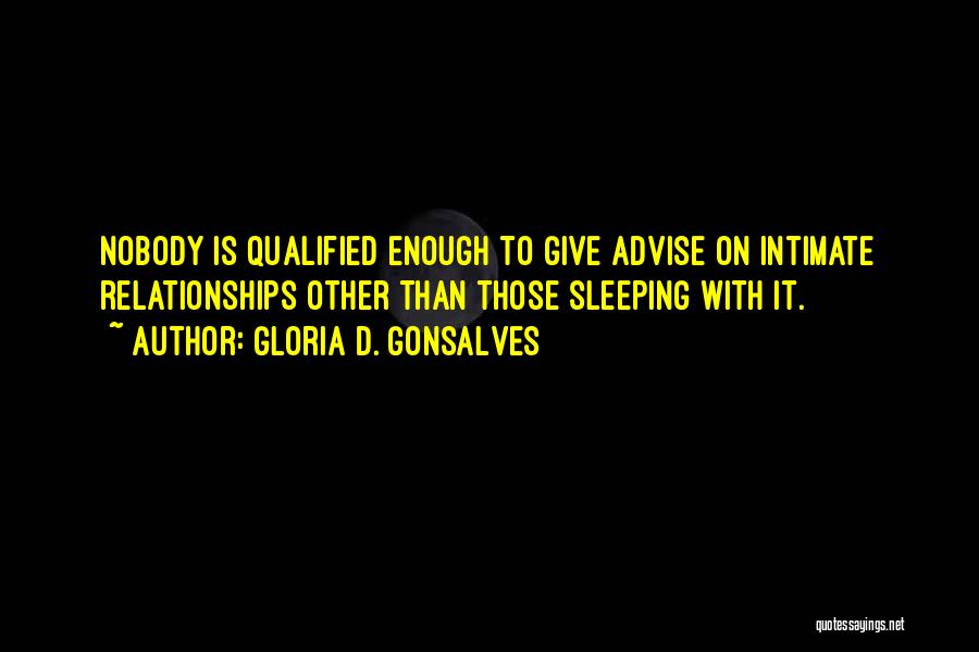 Gloria D. Gonsalves Quotes: Nobody Is Qualified Enough To Give Advise On Intimate Relationships Other Than Those Sleeping With It.