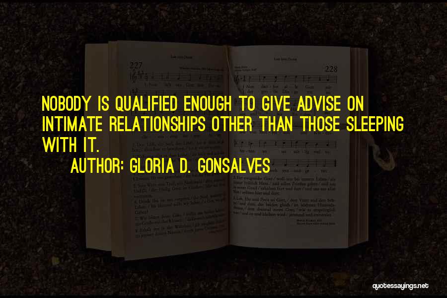 Gloria D. Gonsalves Quotes: Nobody Is Qualified Enough To Give Advise On Intimate Relationships Other Than Those Sleeping With It.