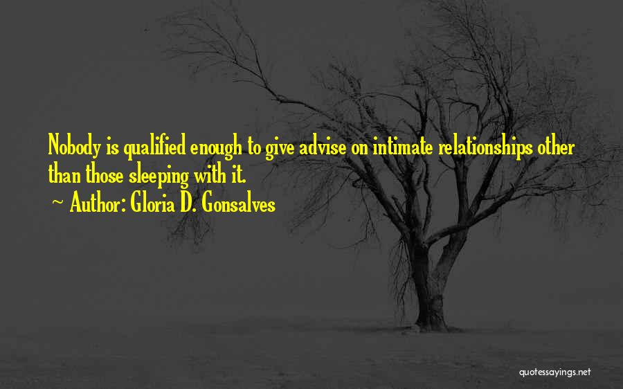 Gloria D. Gonsalves Quotes: Nobody Is Qualified Enough To Give Advise On Intimate Relationships Other Than Those Sleeping With It.