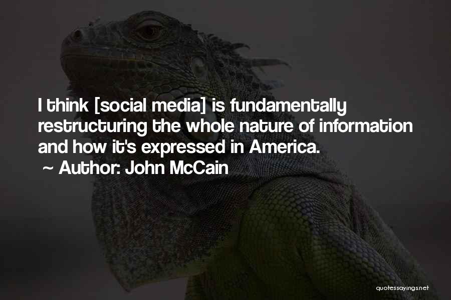 John McCain Quotes: I Think [social Media] Is Fundamentally Restructuring The Whole Nature Of Information And How It's Expressed In America.