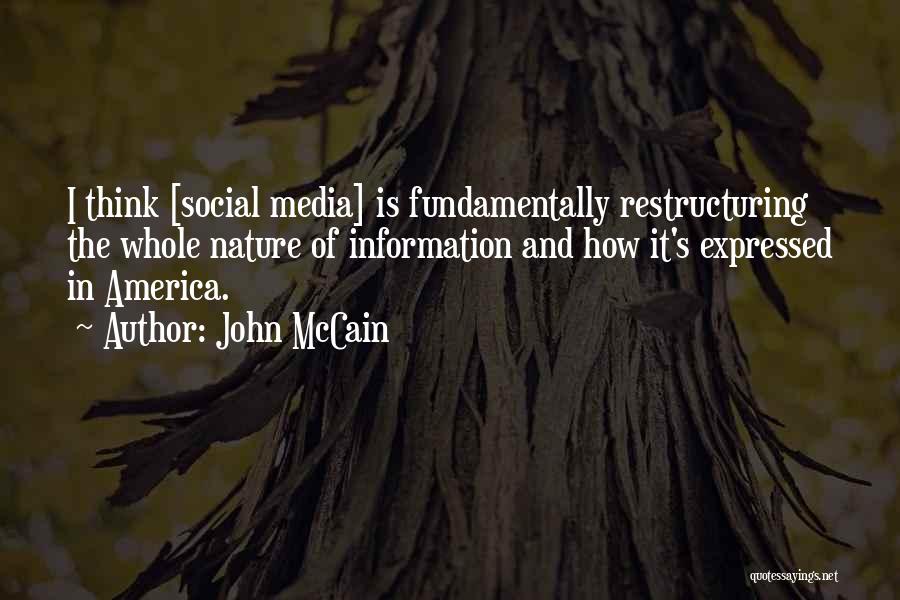 John McCain Quotes: I Think [social Media] Is Fundamentally Restructuring The Whole Nature Of Information And How It's Expressed In America.