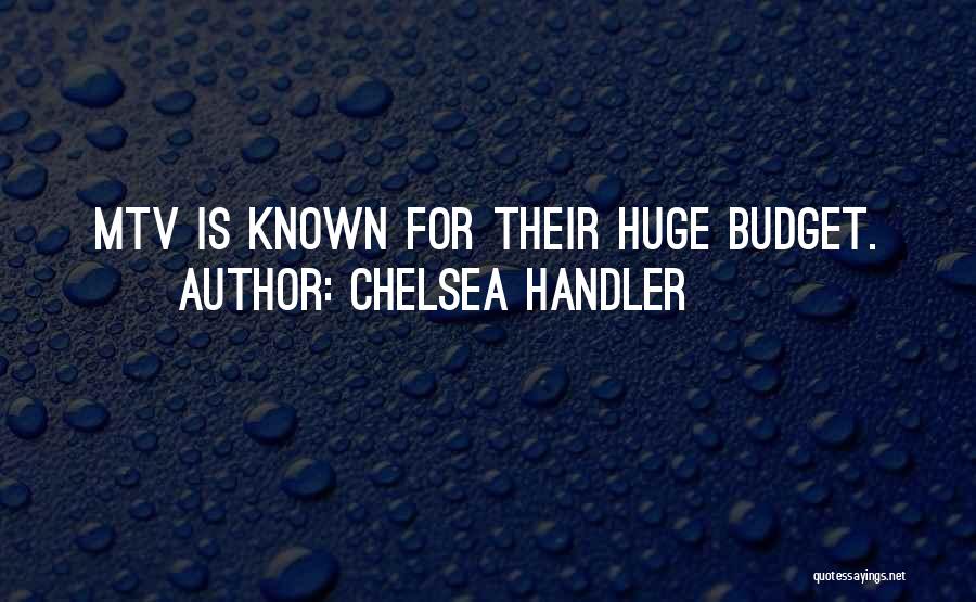 Chelsea Handler Quotes: Mtv Is Known For Their Huge Budget.