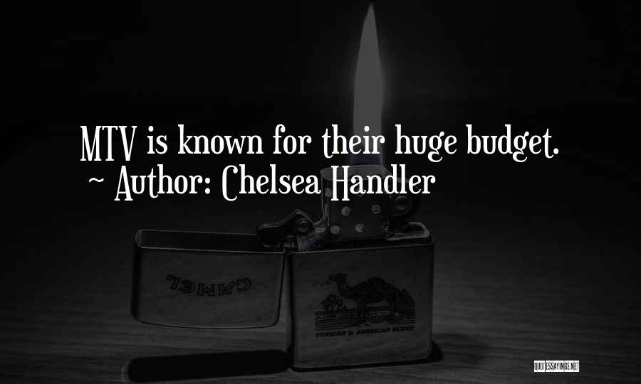 Chelsea Handler Quotes: Mtv Is Known For Their Huge Budget.