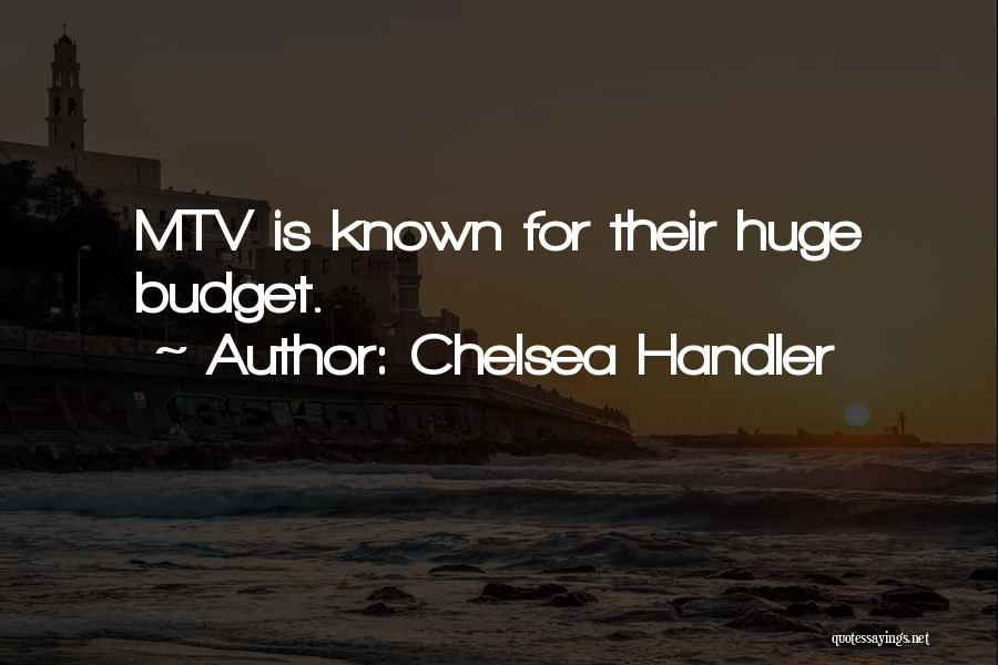 Chelsea Handler Quotes: Mtv Is Known For Their Huge Budget.