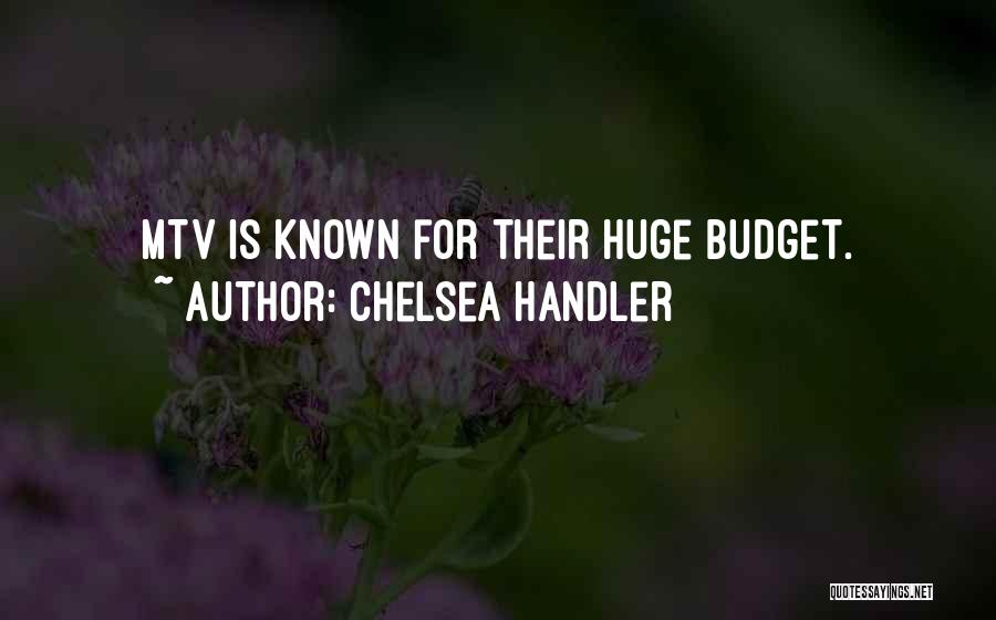 Chelsea Handler Quotes: Mtv Is Known For Their Huge Budget.