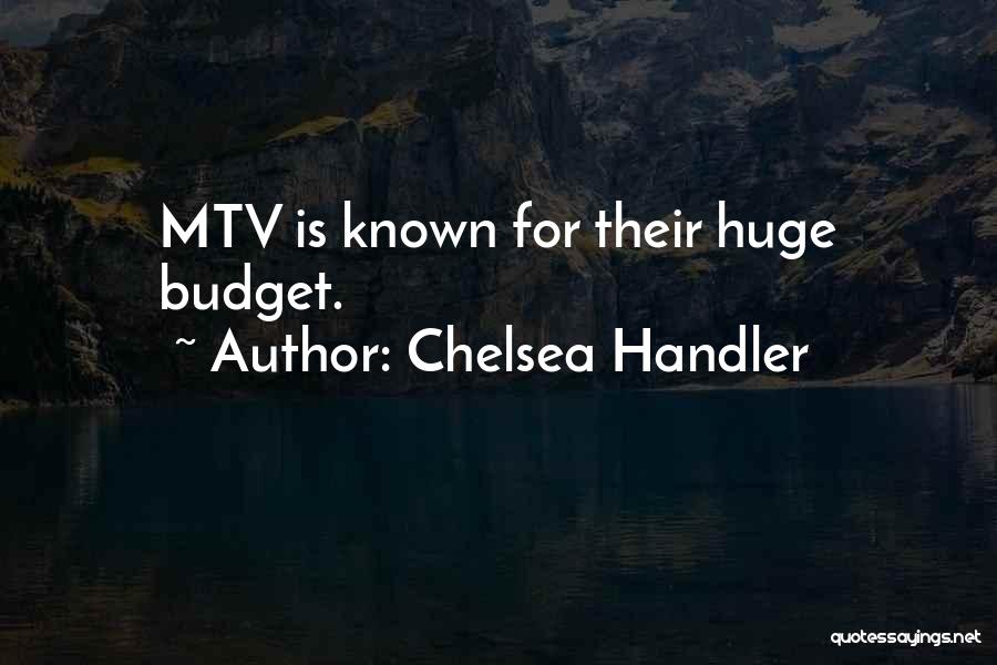 Chelsea Handler Quotes: Mtv Is Known For Their Huge Budget.
