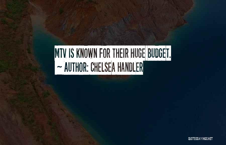 Chelsea Handler Quotes: Mtv Is Known For Their Huge Budget.