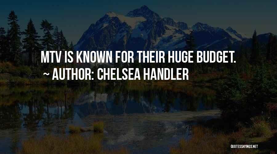 Chelsea Handler Quotes: Mtv Is Known For Their Huge Budget.