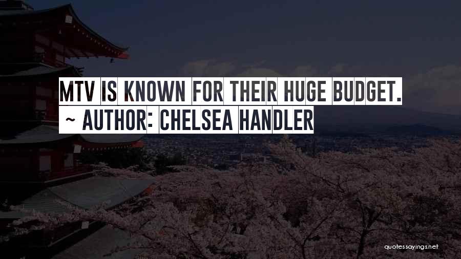 Chelsea Handler Quotes: Mtv Is Known For Their Huge Budget.