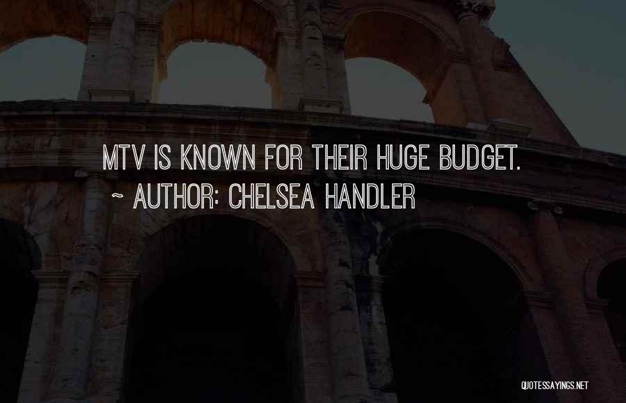 Chelsea Handler Quotes: Mtv Is Known For Their Huge Budget.