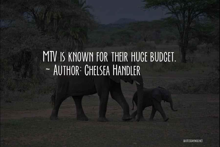 Chelsea Handler Quotes: Mtv Is Known For Their Huge Budget.