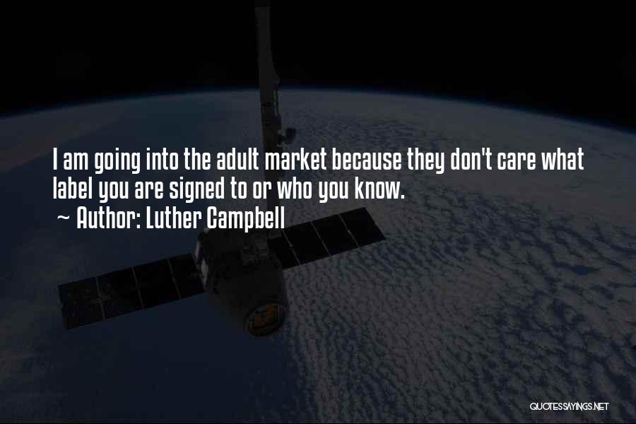 Luther Campbell Quotes: I Am Going Into The Adult Market Because They Don't Care What Label You Are Signed To Or Who You