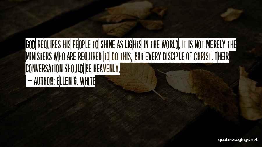 Ellen G. White Quotes: God Requires His People To Shine As Lights In The World. It Is Not Merely The Ministers Who Are Required