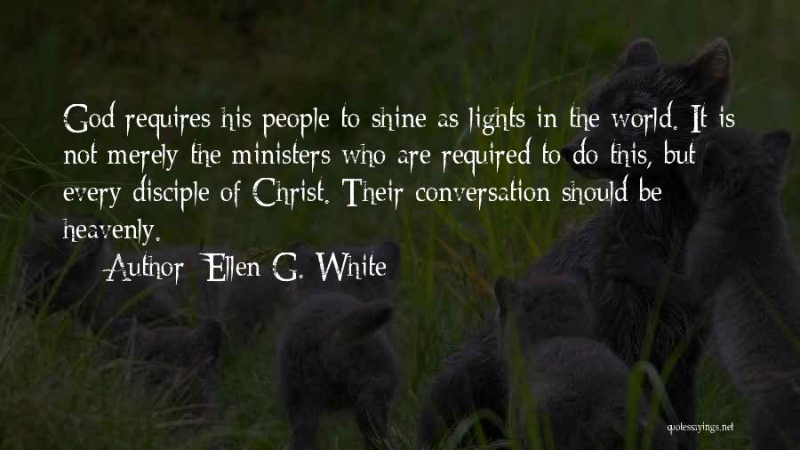 Ellen G. White Quotes: God Requires His People To Shine As Lights In The World. It Is Not Merely The Ministers Who Are Required