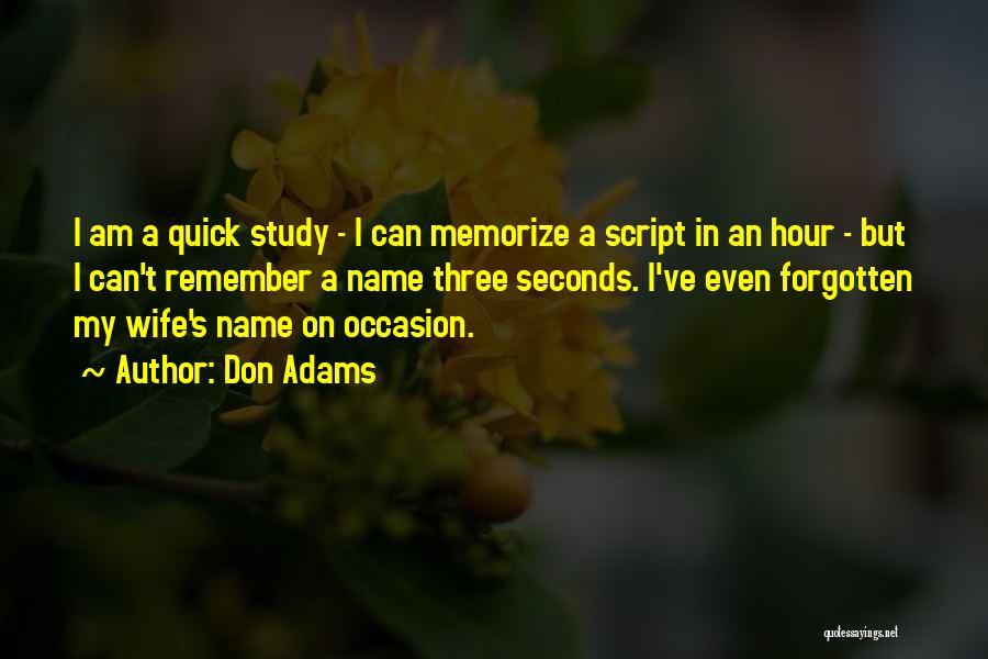 Don Adams Quotes: I Am A Quick Study - I Can Memorize A Script In An Hour - But I Can't Remember A