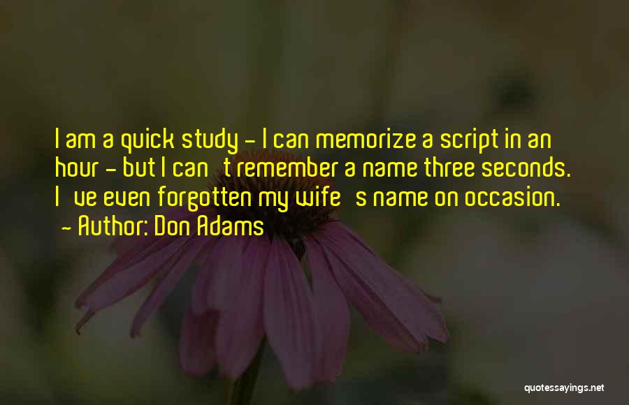 Don Adams Quotes: I Am A Quick Study - I Can Memorize A Script In An Hour - But I Can't Remember A